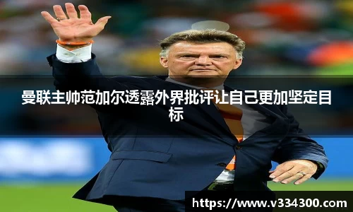 曼联主帅范加尔透露外界批评让自己更加坚定目标