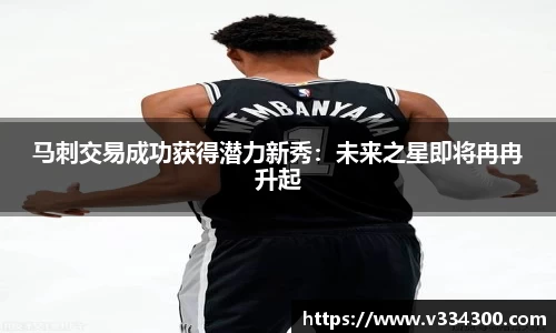 马刺交易成功获得潜力新秀：未来之星即将冉冉升起